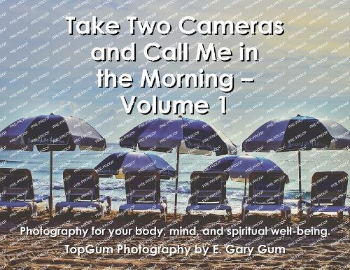 Take Two Cameras and Call Me in the Morning - Volume 1: Photography for your body, mind, and spiritual well-being.
