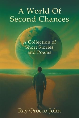 A World Of Second Chances: A Collection of Short Stories and Poems