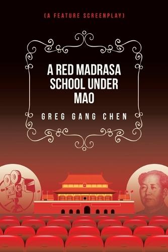 A Red Madrasa School under Mao: (A Feature Screenplay)