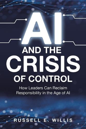 AI and the Crisis of Control: How Leaders Can Reclaim Responsibility in the Age of AI
