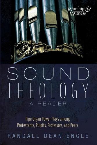 Sound Theology, a Reader: Pipe Organ Power Plays Among Protestants, Pulpits, Professors, and Peers