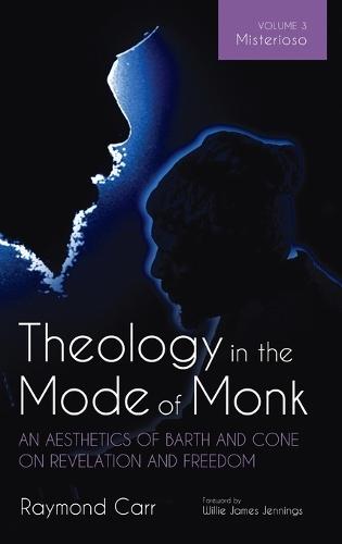 Theology in the Mode of Monk: An Aesthetics of Barth and Cone on Revelation and Freedom, Volume 3: Misterioso: Freedom for Liberation in Creation