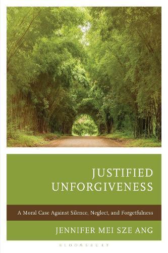Justified Unforgiveness: A Moral Case Against Silence, Neglect, and Forgetfulness