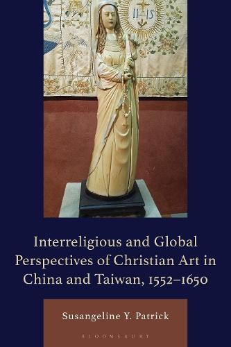 Interreligious and Global Perspectives of Christian Art in China and Taiwan, 1552–1650