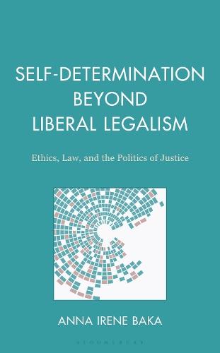 Self-Determination Beyond Liberal Legalism: Ethics, Law, and the Politics of Justice