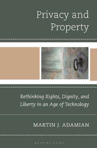 Privacy and Property: Rethinking Rights, Dignity, and Liberty in an Age of Technology