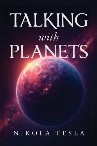 Talking with Planets: An Illustrated Pocket Edition of Nikola Tesla's Visionary Address