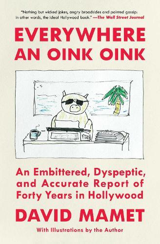 Everywhere an Oink Oink: An Embittered, Dyspeptic, and Accurate Report of Forty Years in Hollywood