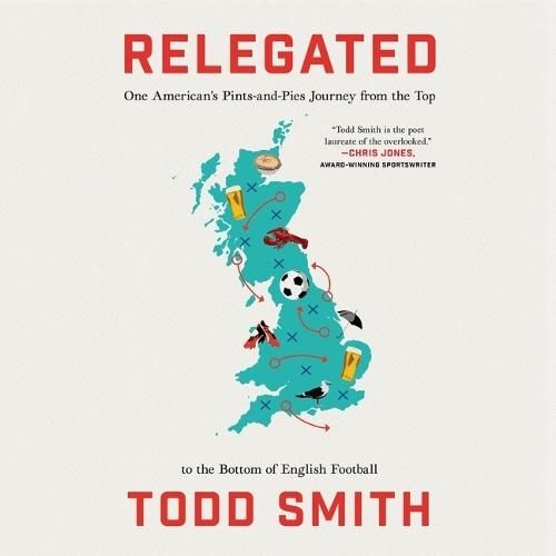Relegated: One American's Pints-And-Pies Journey from the Top to the Bottom of English Football