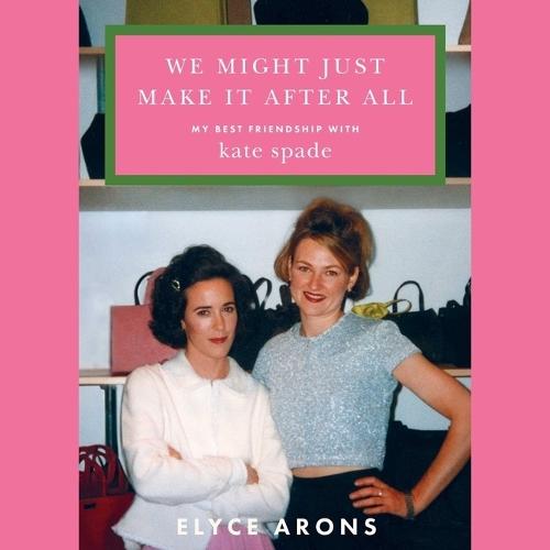We Might Just Make It After All: My Best Friendship with Kate Spade