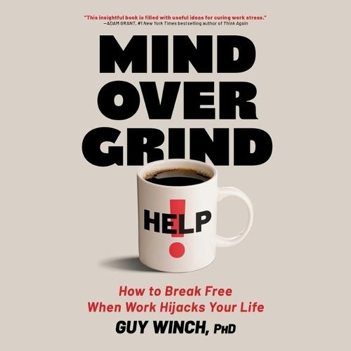 Mind Over Grind: How to Break Free When Work Hijacks Your Life