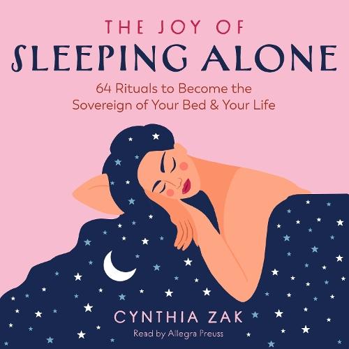 The Joy of Sleeping Alone: 64 Rituals to Become the Sovereign of Your Bed and Your Life