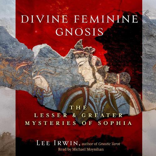Divine Feminine Gnosis: The Lesser and Greater Mysteries of Sophia