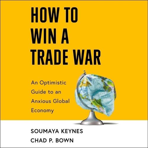 How to Win a Trade War: An Optimistic Guide to an Anxious Global Economy