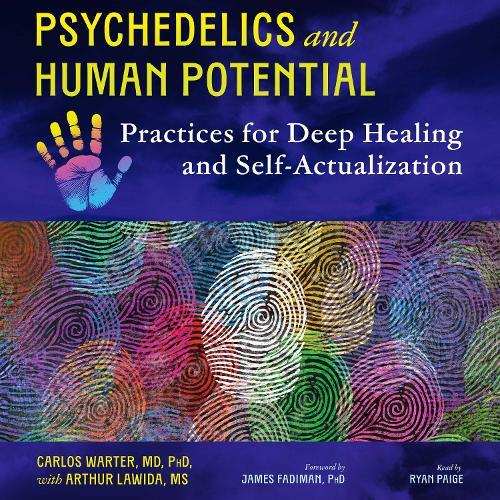 Psychedelics and Human Potential: Practices for Deep Healing and Self-Actualization