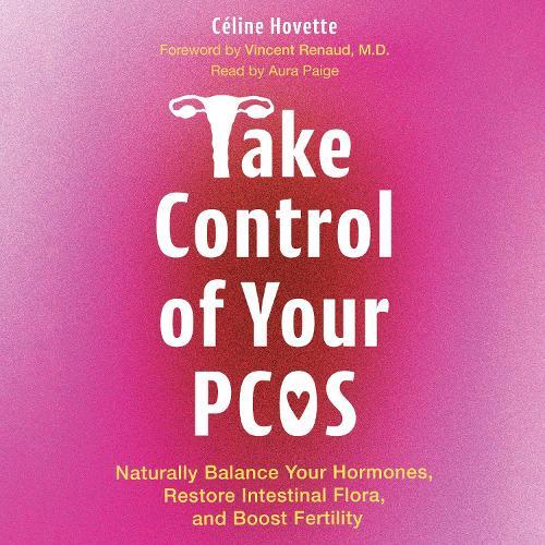 Take Control of Your PCOS: Naturally Balance Your Hormones, Restore Intestinal Flora, and Boost Fertility