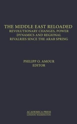 The Middle East Reloaded: Revolutionary Changes, Power Dynamics, and Regional Rivalries Since the Arab Spring