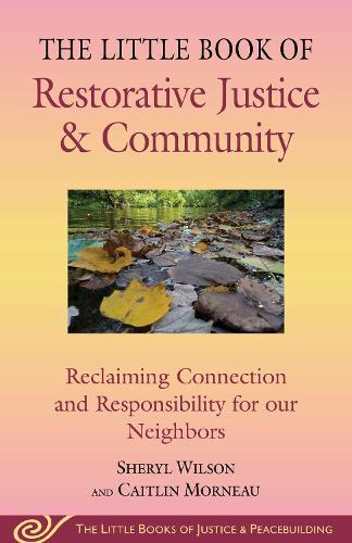 Little Book of Restorative Justice & Community: Reclaiming Connection and Responsibility for Our Neighbors