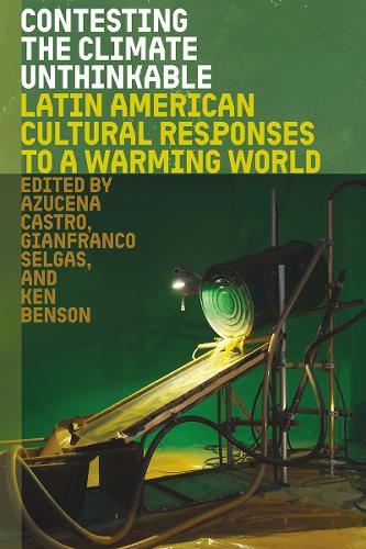 Contesting the Climate Unthinkable: Latin American Cultural Responses to a Warming World