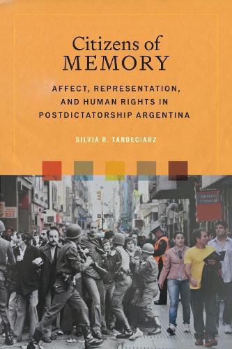 Citizens of Memory: Affect, Representation, and Human Rights in Postdictatorship Argentina