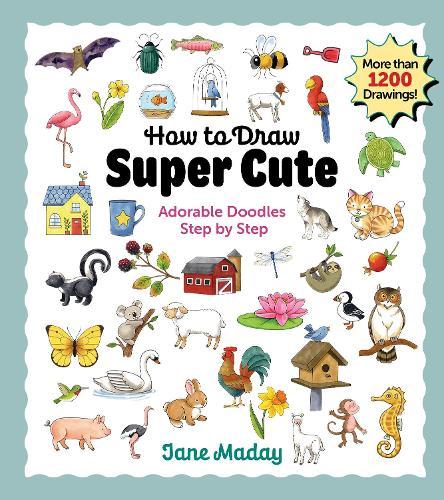 How to Draw Super Cute: Adorable Doodles Step by Step – Easy Guide to How to Draw Everything for Kids & Adults