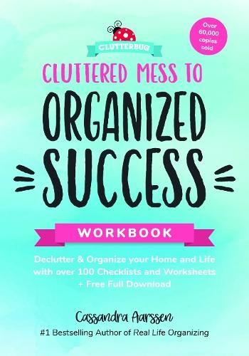 Cluttered Mess to Organized Success Workbook: Declutter and Organize your Home and Life with over 100 Checklists and Worksheets