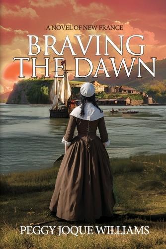 Braving the Dawn: A Novel of New France
