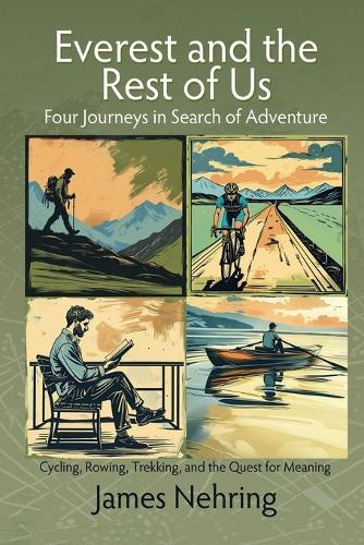 Everest and the Rest of Us: Cycling, Rowing, Trekking, and the Quest for Meaning