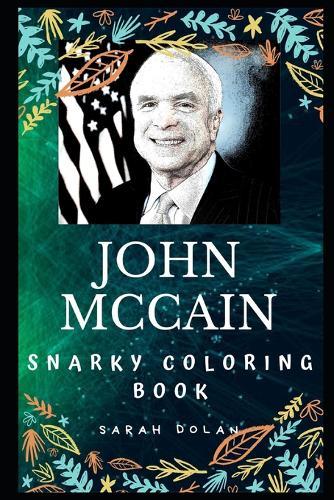 John McCain Snarky Coloring Book: An American Politician and Military Officer