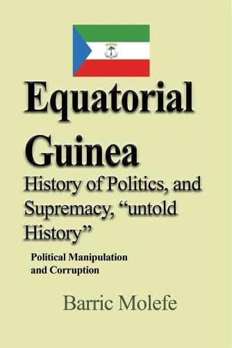 Equatorial Guinea History of Politics, and Supremacy, ""untold History: Political Manipulation and Corruption