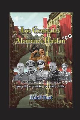 Los Generales Alemanes Hablan: Revelaciones de la Ambicion Geopolitica y Militar de Hitler