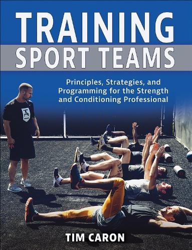 Training Sport Teams: Principles, Strategies, and Programming for the Strength and Conditioning Professional