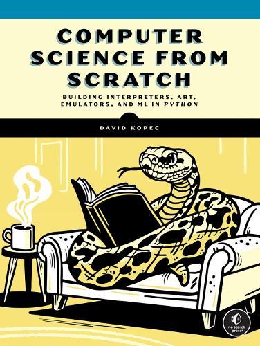 Computer Science From Scratch: Building Interpreters, Art, Emulators and MP in Python