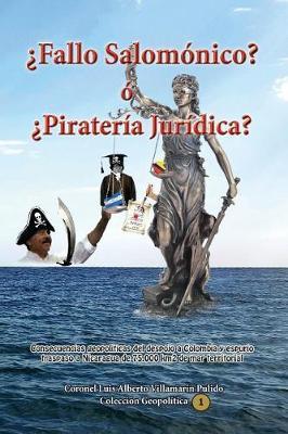 Fallo Salomonico? O Pirateria Juridica?: Consecuencias Geopol ticas del Despojo a Colombia y Espurio Traspaso a Nicaragua de 75.000 Km2 de Mar Territorial