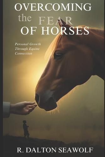 Overcoming the Fear of Horses: Personal Growth Through Equine Connection