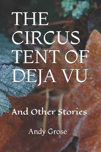 The Circus Tent of Deja Vu: And Other Stories