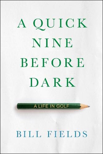 A Quick Nine Before Dark: A Life in Golf