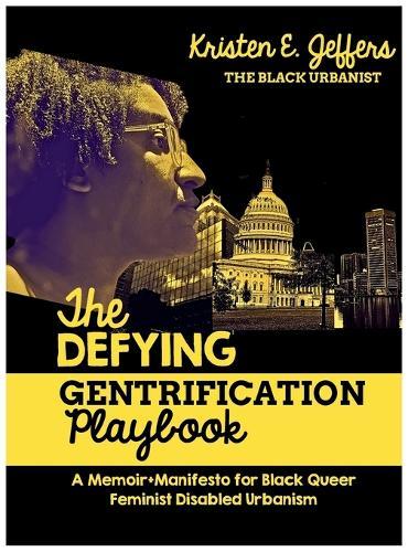 The Defying Gentrification Playbook: A Memoir+Manifesto for Black Queer Feminist Urbanism