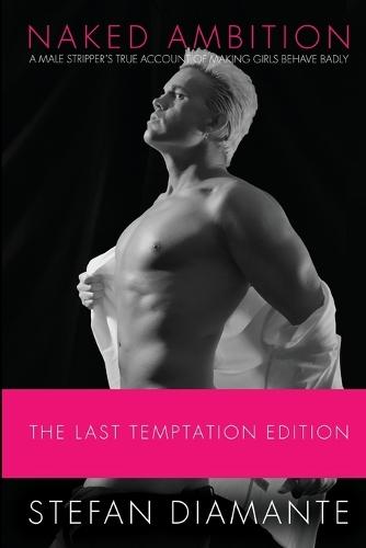 Naked Ambition: A Male Stripper's True Account of Making Girls Behave Badly