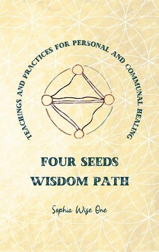 Four Seeds Wisdom Path: Teachings and Practices for Personal & Communal Healing