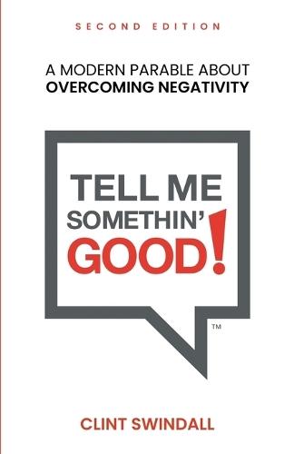 Tell Me Somethin' Good!: A Modern Parable About Overcoming Negativity
