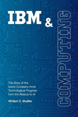 IBM and Computing: The Story of the Iconic Company Amid Technological Progress from the Abacus to AI
