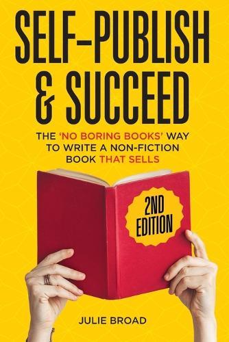 Self Publish & Succeed: The No Boring Books Way to Writing a Non-Fiction Book that Sells