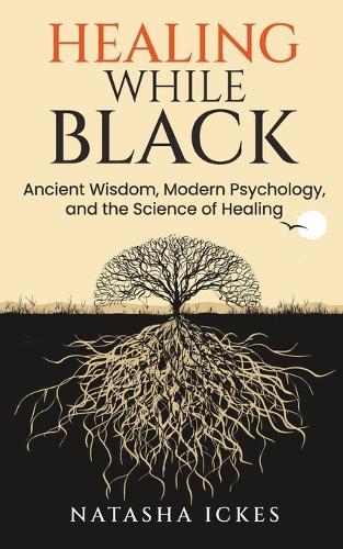Healing While Black: Ancient Wisdom. Modern Psychology and the Science of Healing