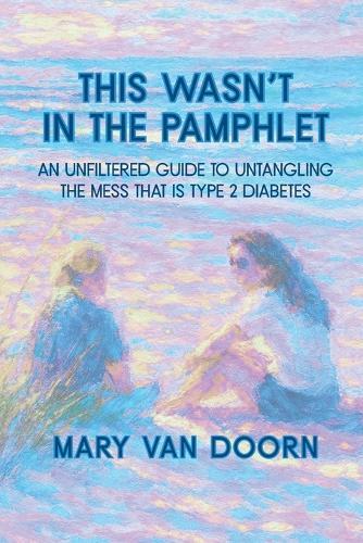 This Wasn't in the Pamphlet: An Unfiltered Guide to Untangling the Mess That Is Type 2 Diabetes