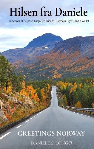 Hilsen fra Daniele, Greetings Norway: In Search of Purpose, Forgotten Friends, Northern Lights, and a Wallet