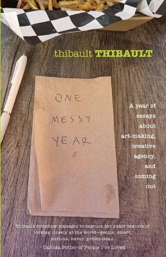 One Messy Year: A Year of Essays About Art-Making, Creative Agency, and Coming Out
