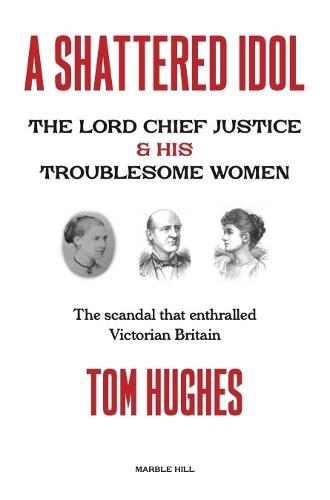 A SHATTERED IDOL: The Lord Chief Justice & His Troublesome Women