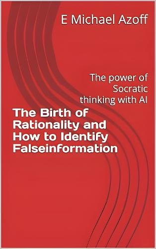 The Birth of Rationality and How to Detect Falseinformation, The: The power of Socratic thinking with AI
