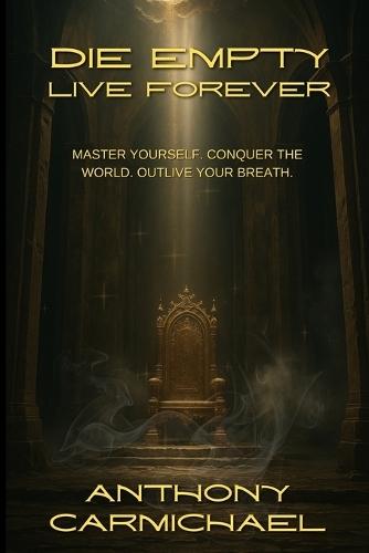 Die Empty Live Forever Master Yourself. Conquer the World. Outlive Your Breath.